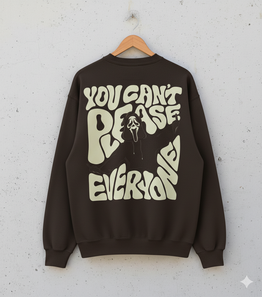 YOU CAN'T PLEASE EVERYONE Sweat Shirt
