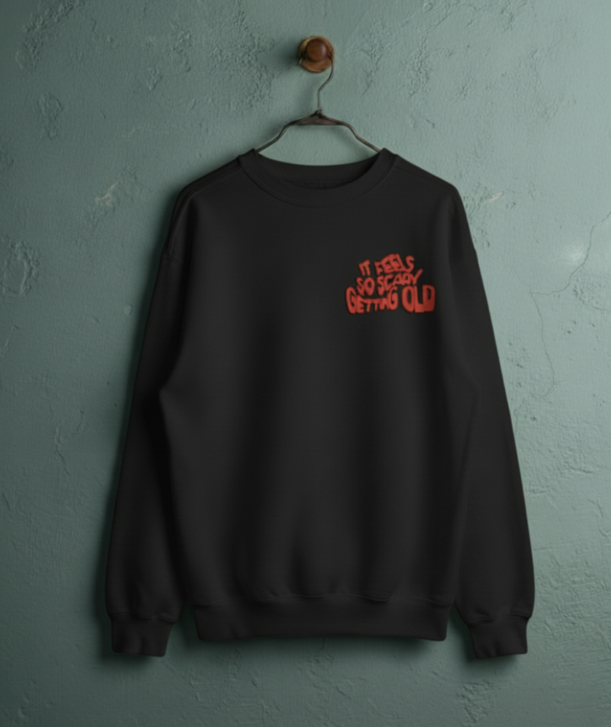 ITS FEELS SO SCARY GETTING OLD Sweat Shirt