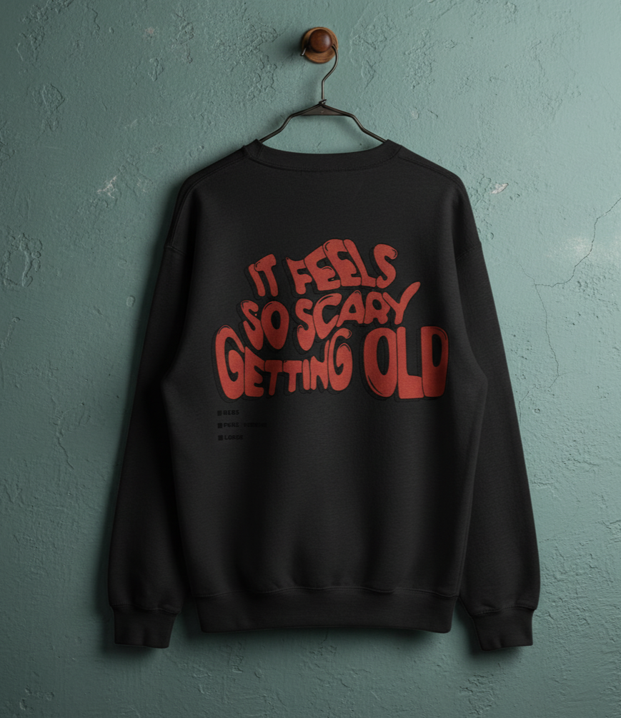 ITS FEELS SO SCARY GETTING OLD Sweat Shirt