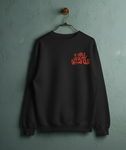 ITS FEELS SO SCARY GETTING OLD Sweat Shirt