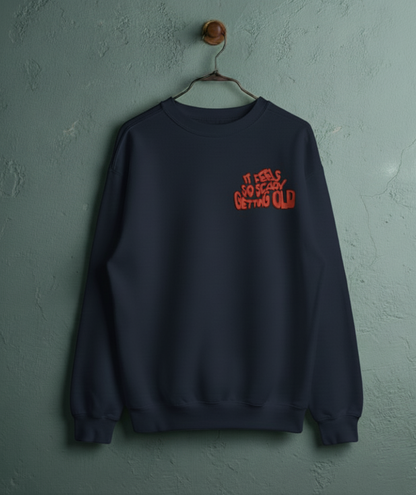 ITS FEELS SO SCARY GETTING OLD Sweat Shirt
