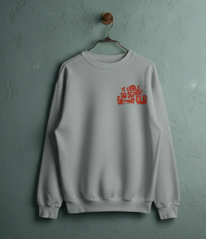 ITS FEELS SO SCARY GETTING OLD Sweat Shirt