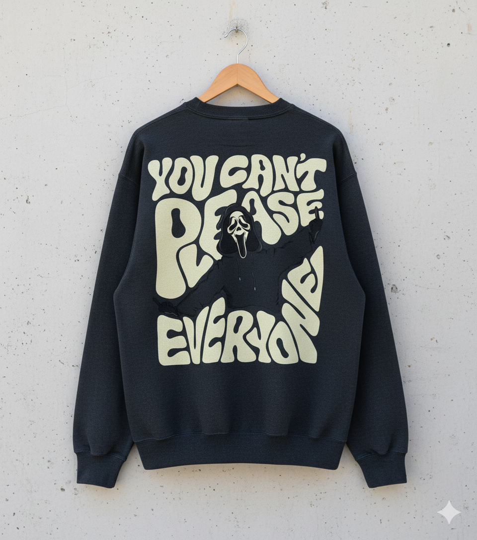 YOU CAN'T PLEASE EVERYONE Sweat Shirt