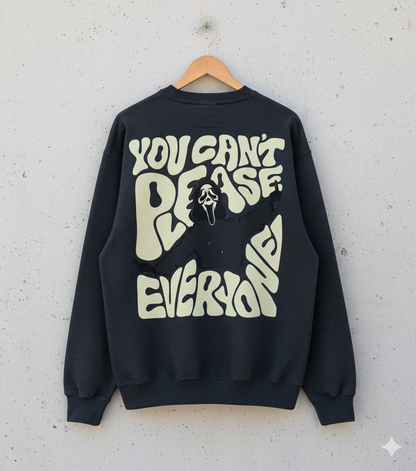 YOU CAN'T PLEASE EVERYONE Sweat Shirt