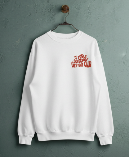 ITS FEELS SO SCARY GETTING OLD Sweat Shirt