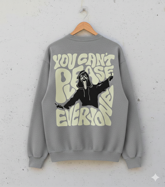 YOU CAN'T PLEASE EVERYONE Sweat Shirt