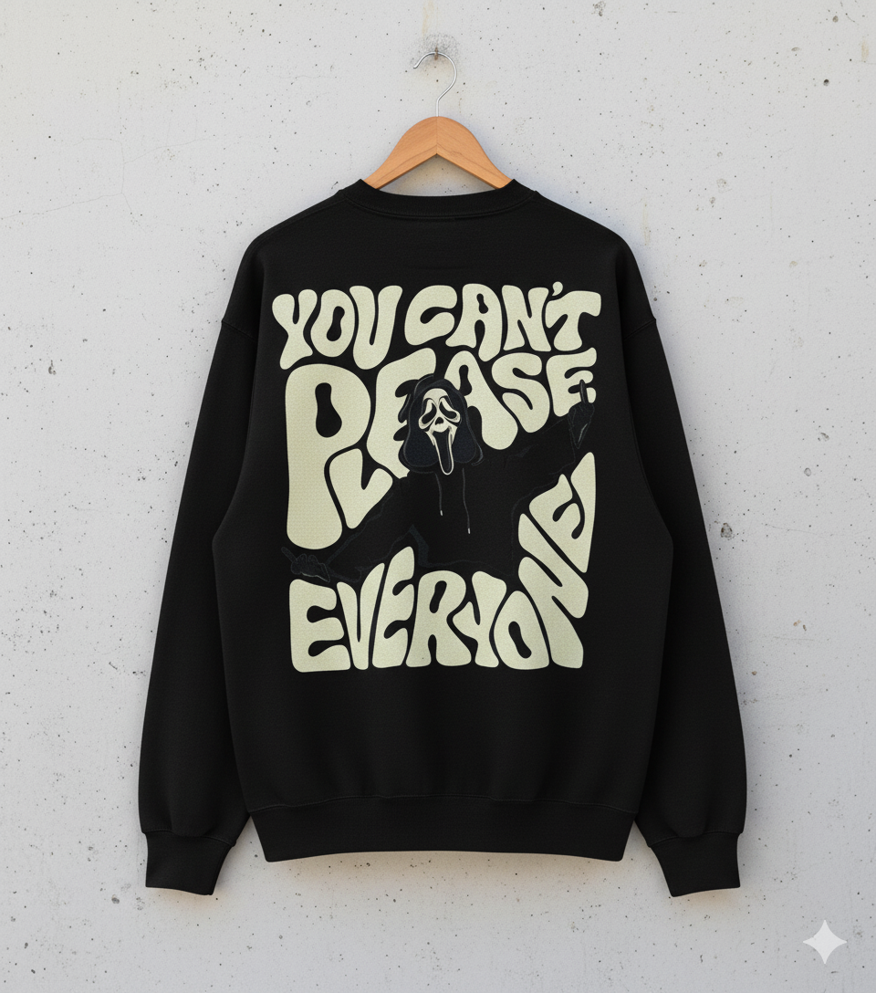 YOU CAN'T PLEASE EVERYONE Sweat Shirt