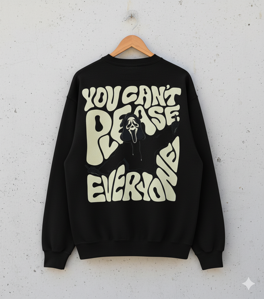 YOU CAN'T PLEASE EVERYONE Sweat Shirt