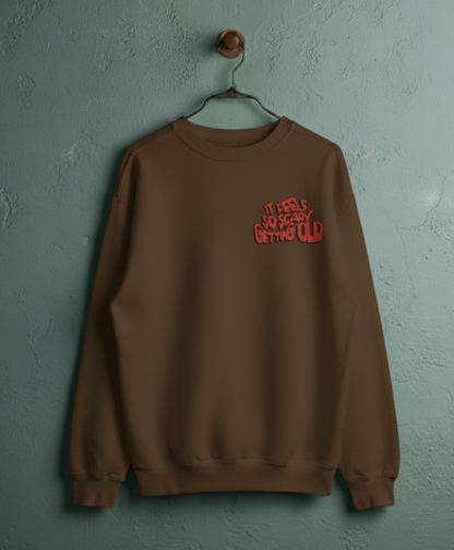ITS FEELS SO SCARY GETTING OLD Sweat Shirt
