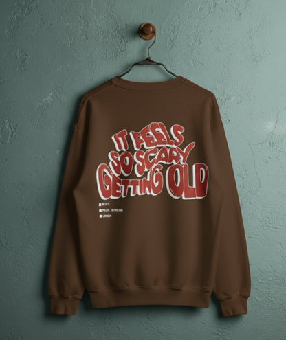ITS FEELS SO SCARY GETTING OLD Sweat Shirt
