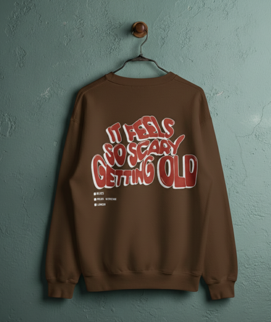 ITS FEELS SO SCARY GETTING OLD Sweat Shirt
